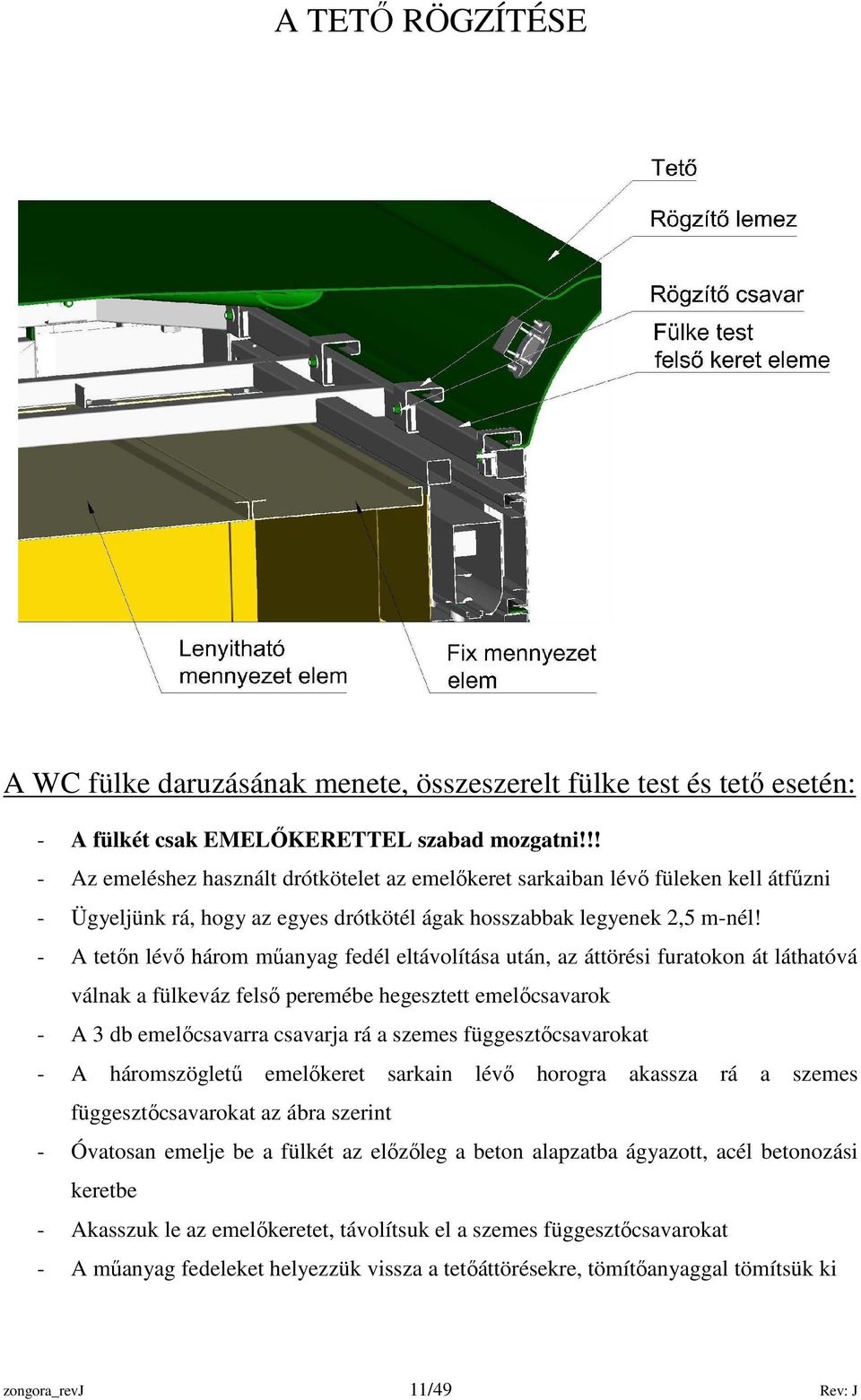 - A tetın lévı három mőanyag fedél eltávolítása után, az áttörési furatokon át láthatóvá válnak a fülkeváz felsı peremébe hegesztett emelıcsavarok - A 3 db emelıcsavarra csavarja rá a szemes