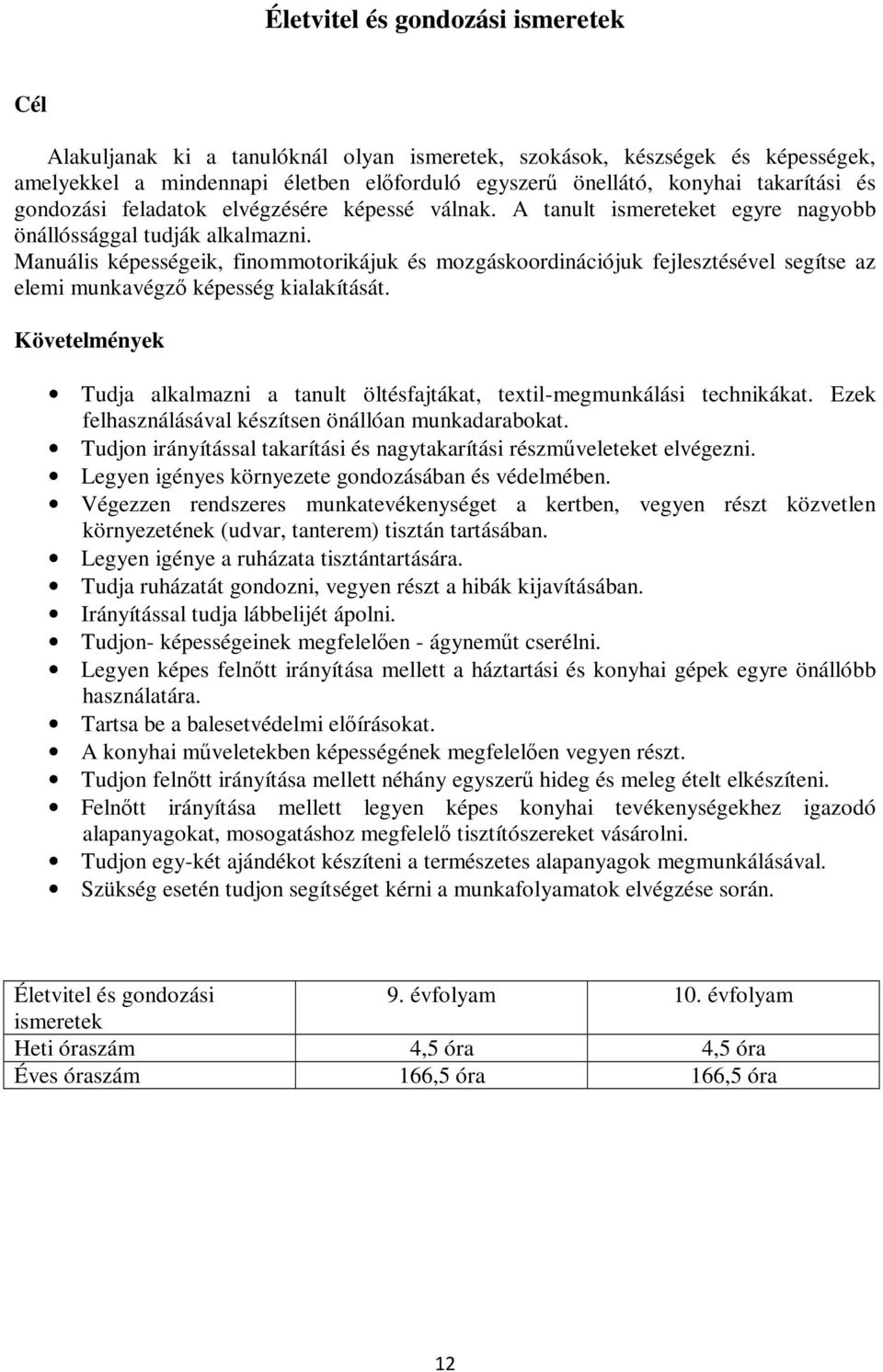 Manuális képességeik, finommotorikájuk és mozgáskoordinációjuk fejlesztésével segítse az elemi munkavégző képesség kialakítását.