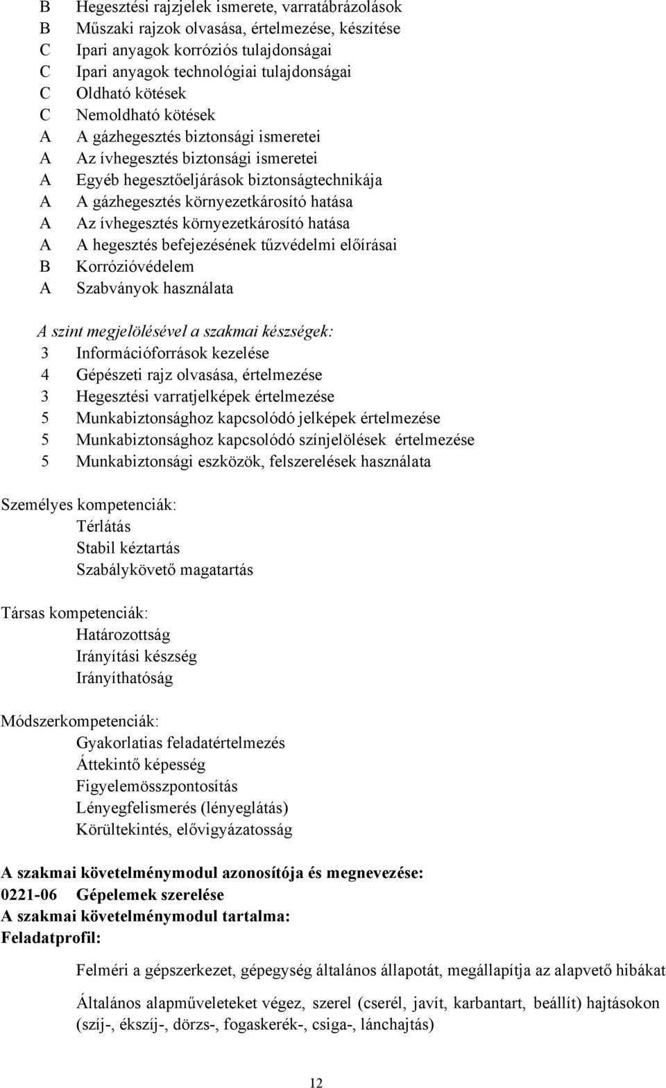 ívhegesztés környezetkárosító hatása A hegesztés befejezésének tűzvédelmi előírásai Korrózióvédelem Szabványok használata A szint megjelölésével a szakmai készségek: 3 Információforrások kezelése 4