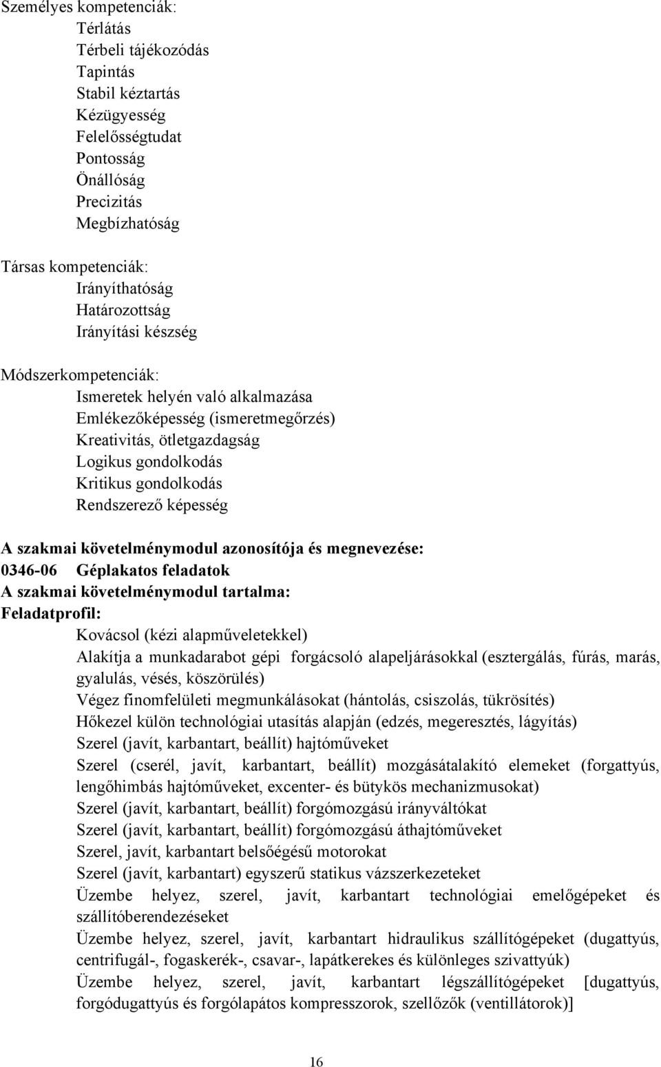 Rendszerező képesség A szakmai követelménymodul azonosítója és megnevezése: 0346-06 Géplakatos feladatok A szakmai követelménymodul tartalma: Feladatprofil: Kovácsol (kézi alapműveletekkel) Alakítja