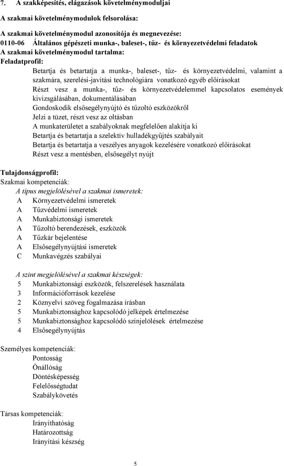 technológiára vonatkozó egyéb előírásokat Részt vesz a munka-, tűz- és környezetvédelemmel kapcsolatos események kivizsgálásában, dokumentálásában Gondoskodik elsősegélynyújtó és tűzoltó eszközökről