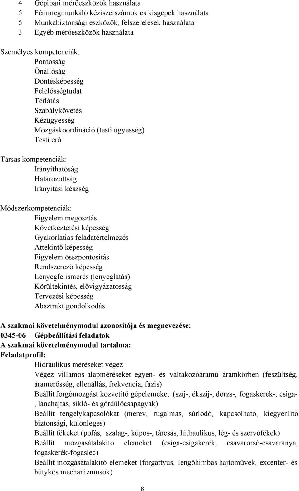 készség Módszerkompetenciák: Figyelem megosztás Következtetési képesség Gyakorlatias feladatértelmezés Áttekintő képesség Figyelem összpontosítás Rendszerező képesség Lényegfelismerés (lényeglátás)