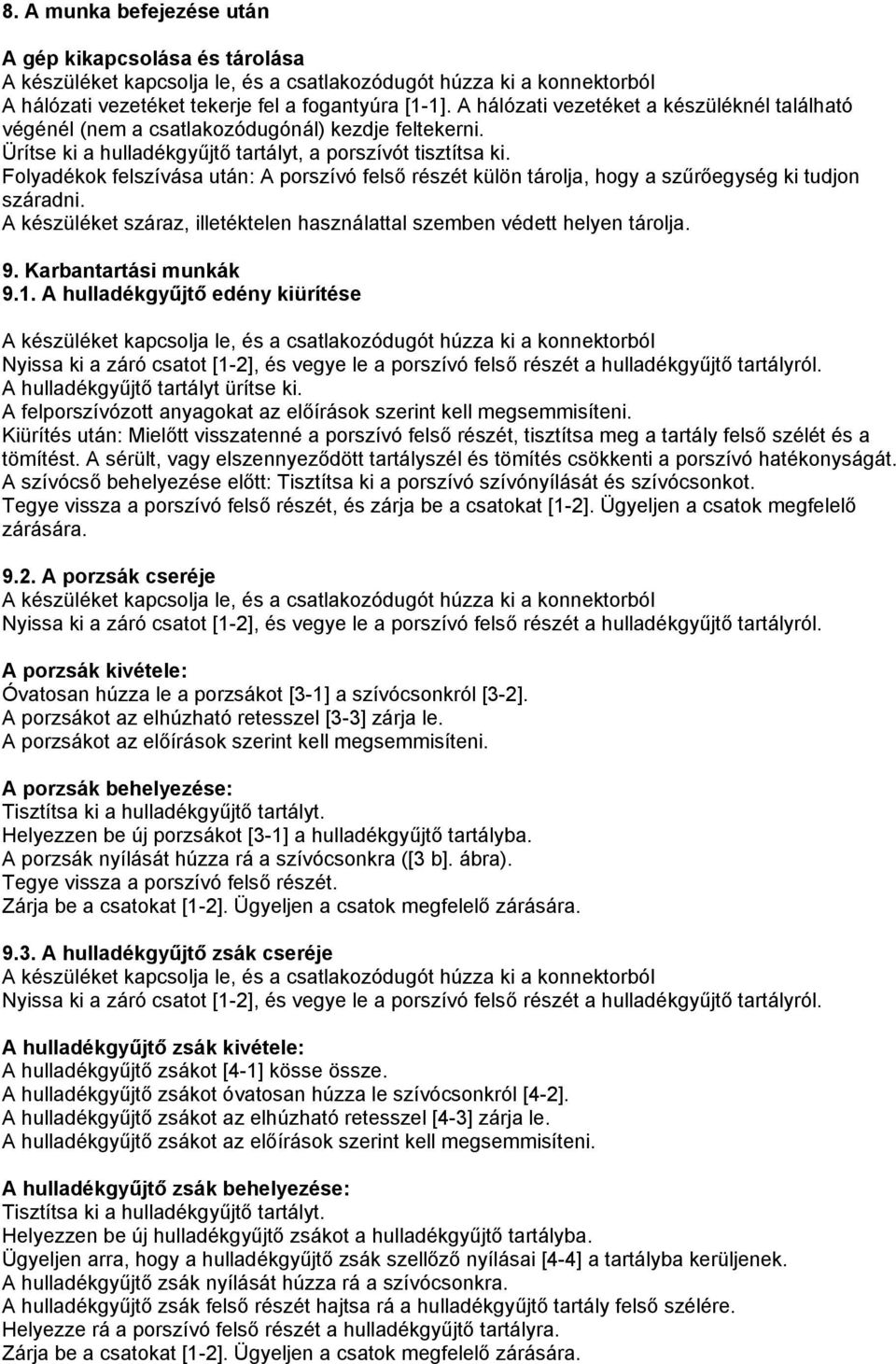 Folyadékok felszívása után: A porszívó felső részét külön tárolja, hogy a szűrőegység ki tudjon száradni. A készüléket száraz, illetéktelen használattal szemben védett helyen tárolja. 9.