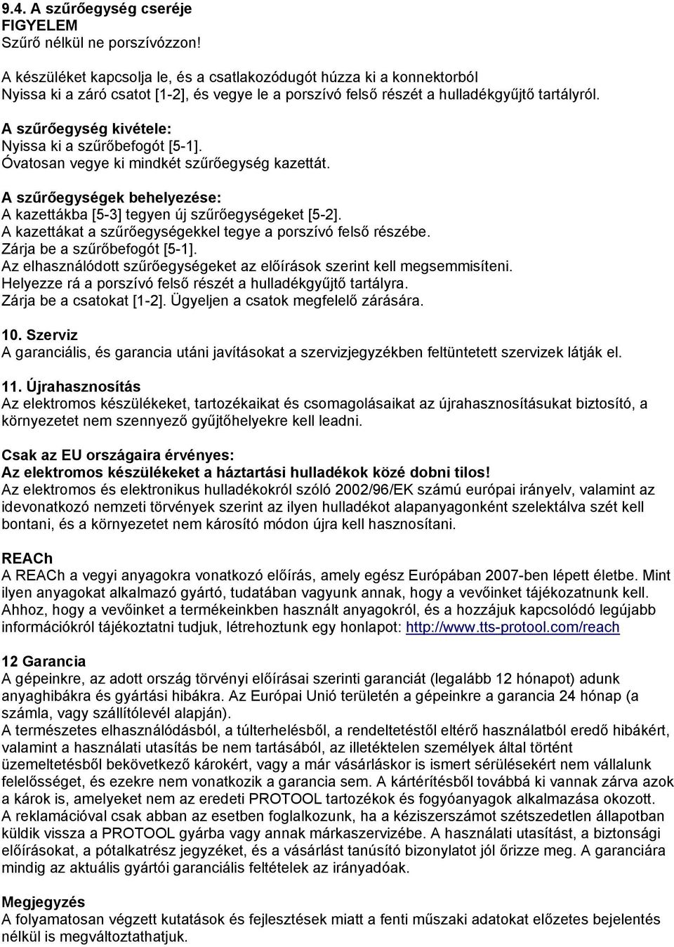 A kazettákat a szűrőegységekkel tegye a porszívó felső részébe. Zárja be a szűrőbefogót [5-1]. Az elhasználódott szűrőegységeket az előírások szerint kell megsemmisíteni.