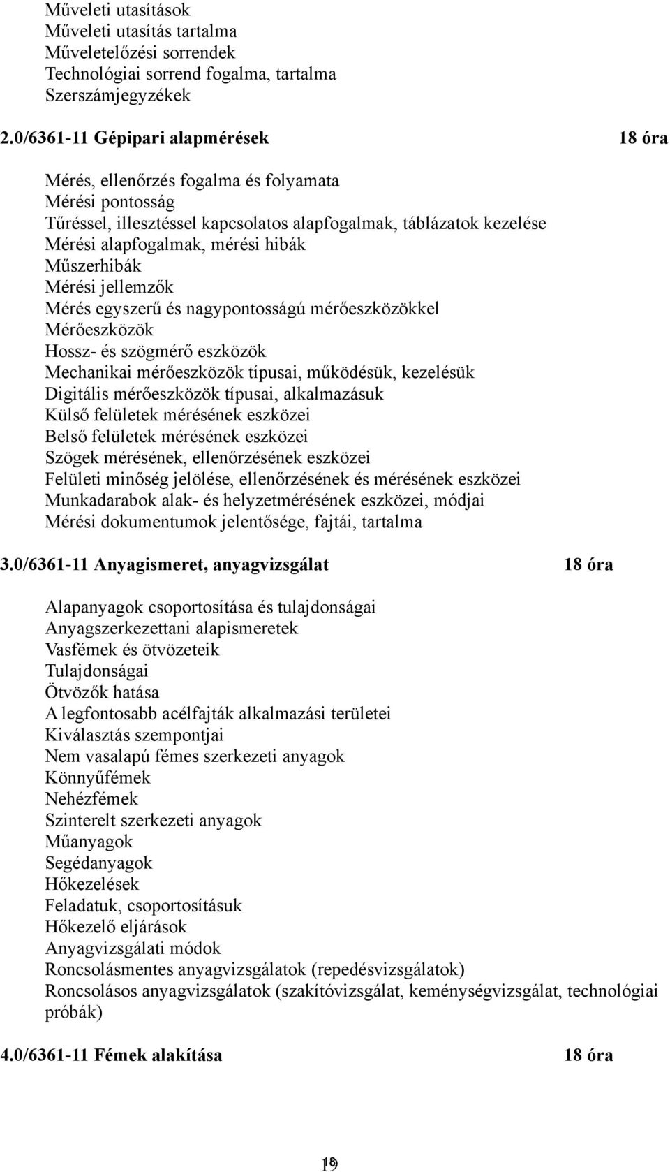 Műszerhibák Mérési jellemzők Mérés egyszerű és nagypontosságú mérőeszközökkel Mérőeszközök Hossz- és szögmérő eszközök Mechanikai mérőeszközök típusai, működésük, kezelésük Digitális mérőeszközök