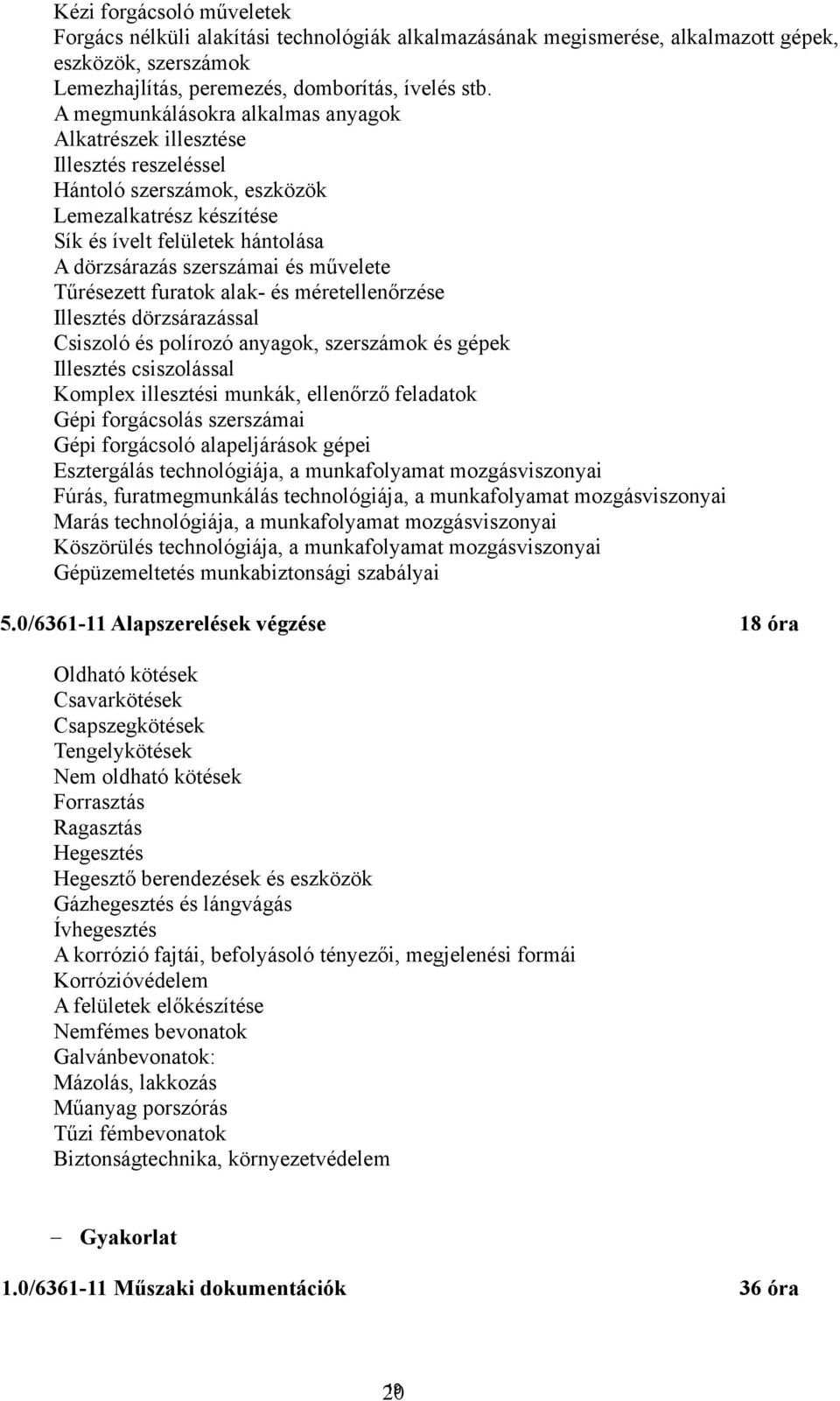 Tűrésezett furatok alak- és méretellenőrzése Illesztés dörzsárazással siszoló és polírozó anyagok, szerszámok és gépek Illesztés csiszolással Komple illesztési munkák, ellenőrző feladatok Gépi