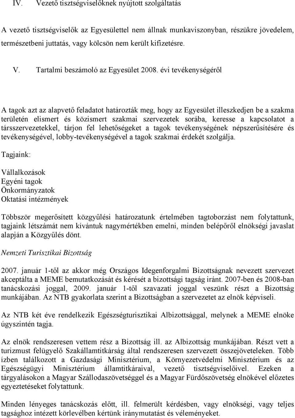 évi tevékenységéről A tagok azt az alapvető feladatot határozták meg, hogy az Egyesület illeszkedjen be a szakma területén elismert és közismert szakmai szervezetek sorába, keresse a kapcsolatot a