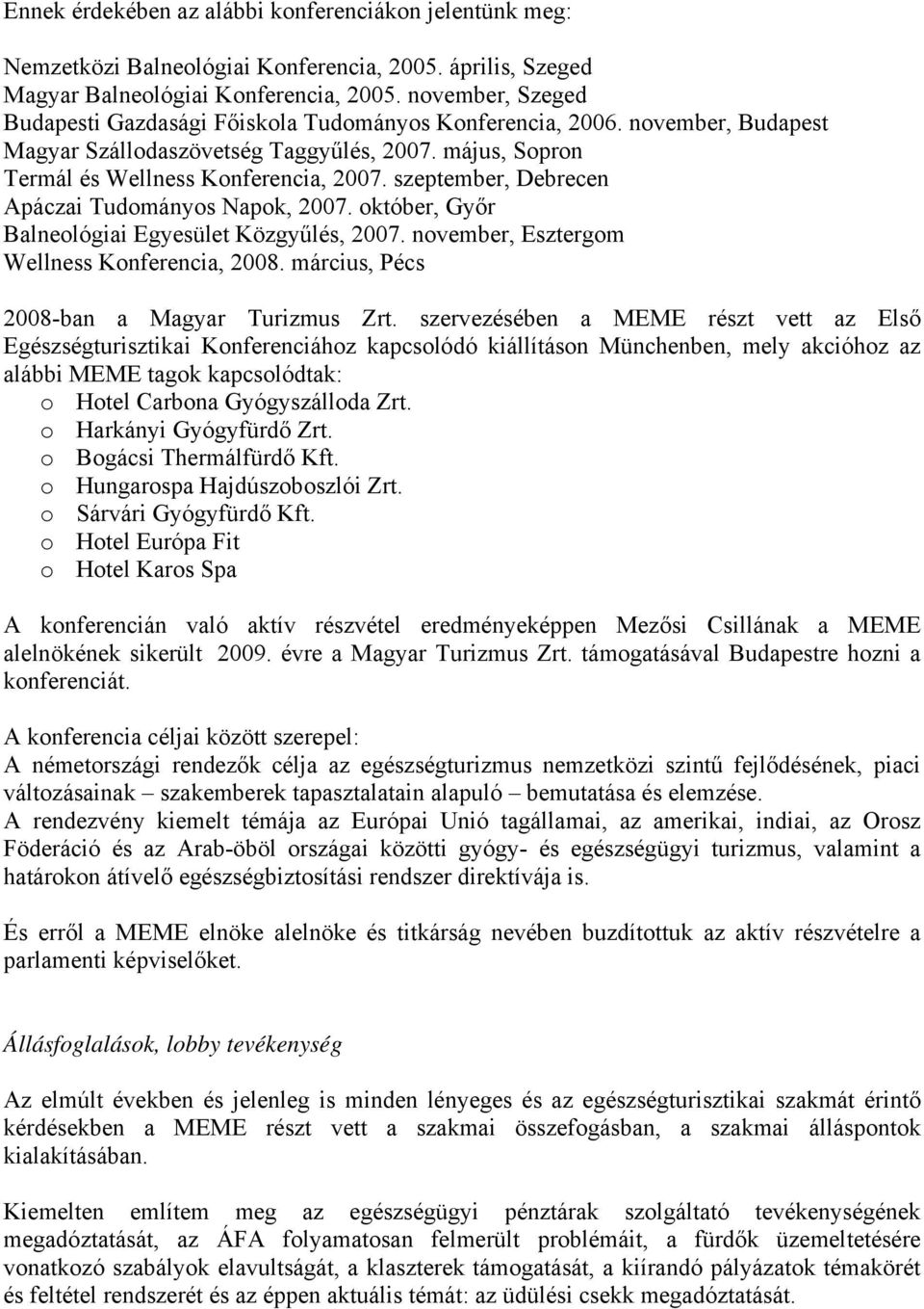 szeptember, Debrecen Apáczai Tudományos Napok, 2007. október, Győr Balneológiai Egyesület Közgyűlés, 2007. november, Esztergom Wellness Konferencia, 2008. március, Pécs 2008-ban a Magyar Turizmus Zrt.