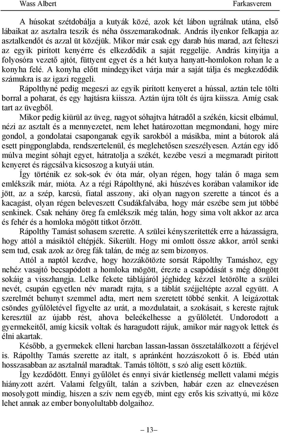 András kinyitja a folyosóra vezető ajtót, füttyent egyet és a hét kutya hanyatt-homlokon rohan le a konyha felé.