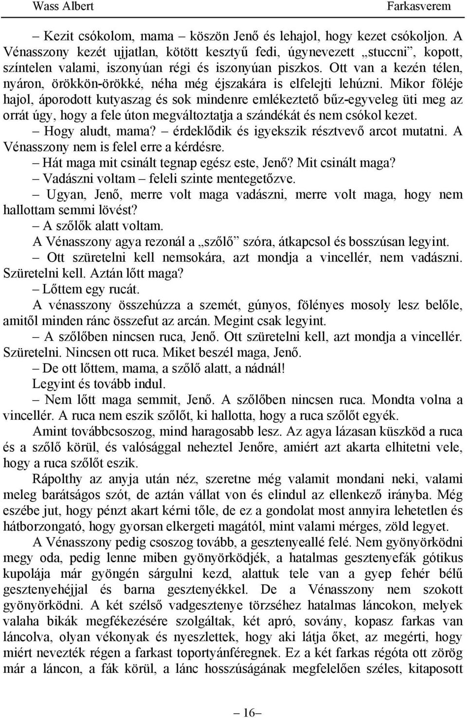 Mikor föléje hajol, áporodott kutyaszag és sok mindenre emlékeztető bűz-egyveleg üti meg az orrát úgy, hogy a fele úton megváltoztatja a szándékát és nem csókol kezet. Hogy aludt, mama?