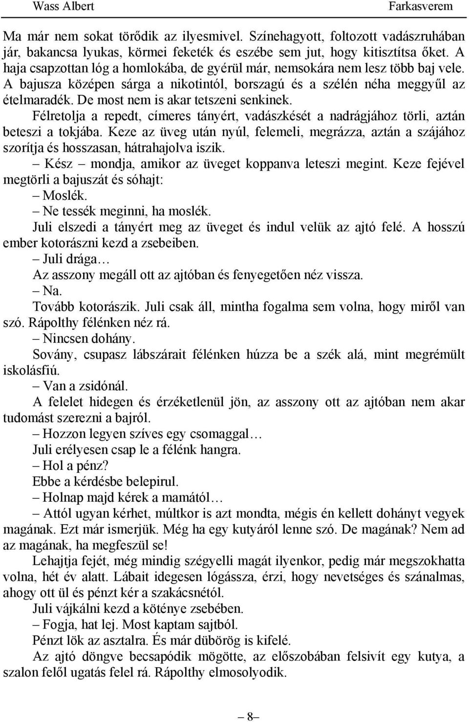 De most nem is akar tetszeni senkinek. Félretolja a repedt, címeres tányért, vadászkését a nadrágjához törli, aztán beteszi a tokjába.