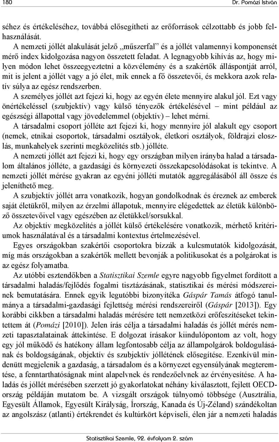 A legnagyobb kihívás az, hogy milyen módon lehet összeegyeztetni a közvélemény és a szakértők álláspontját arról, mit is jelent a jóllét vagy a jó élet, mik ennek a fő összetevői, és mekkora azok