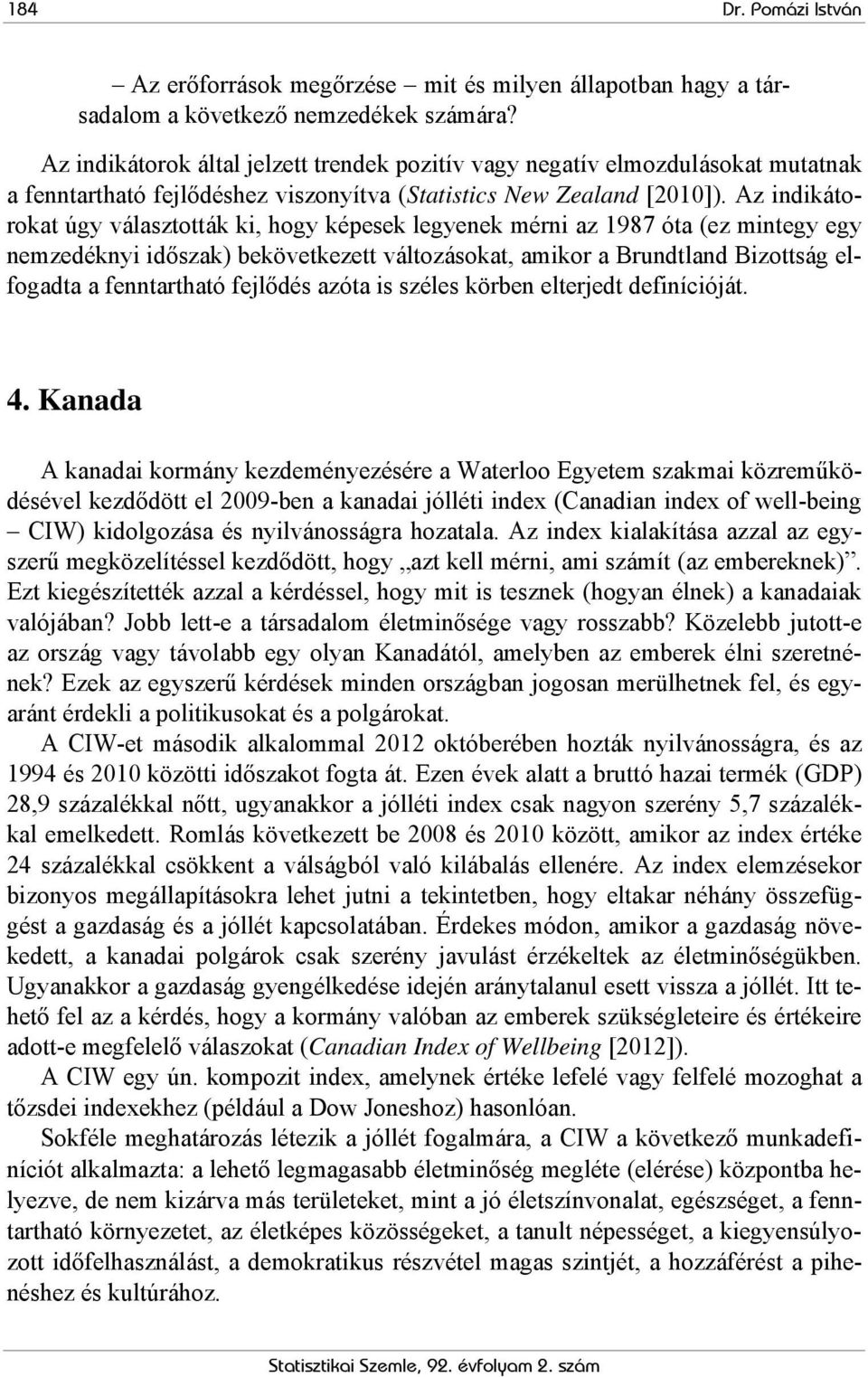 Az indikátorokat úgy választották ki, hogy képesek legyenek mérni az 1987 óta (ez mintegy egy nemzedéknyi időszak) bekövetkezett változásokat, amikor a Brundtland Bizottság elfogadta a fenntartható