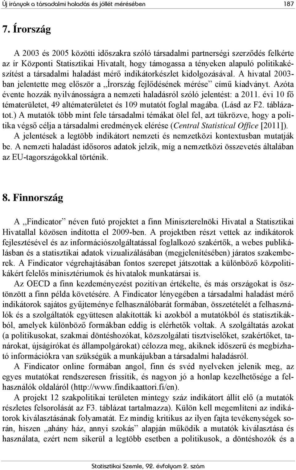 haladást mérő indikátorkészlet kidolgozásával. A hivatal 2003- ban jelentette meg először a Írország fejlődésének mérése című kiadványt.