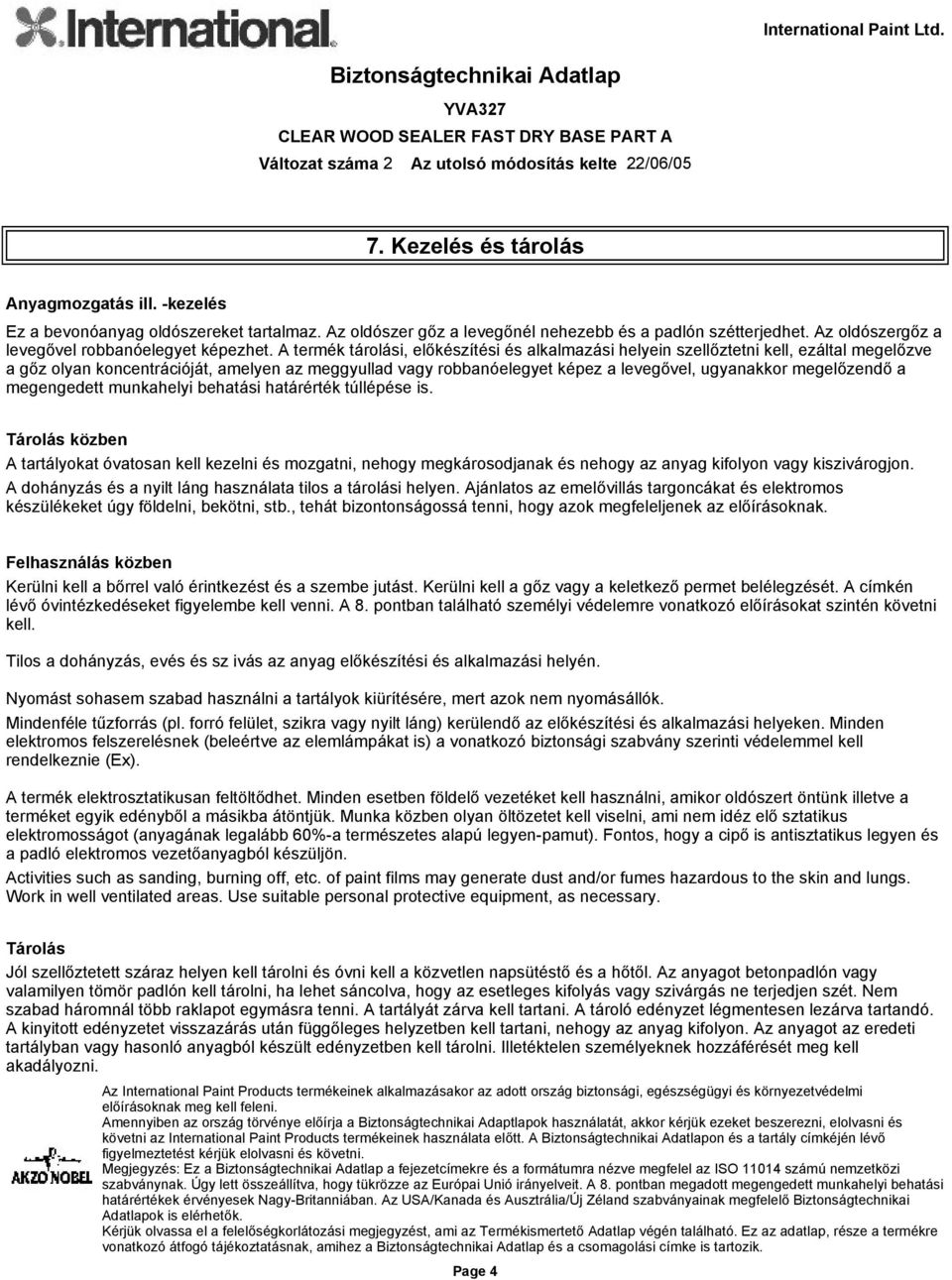 A termék tárolási, előkészítési és alkalmazási helyein szellőztetni kell, ezáltal megelőzve a gőz olyan koncentrációját, amelyen az meggyullad vagy robbanóelegyet képez a levegővel, ugyanakkor