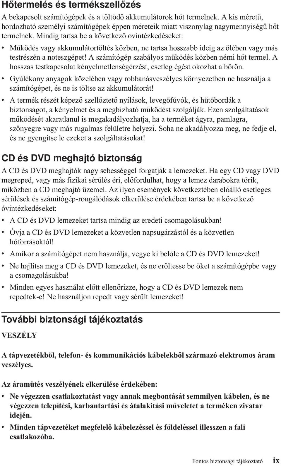 Mindig tartsa be a köetkező óintézkedéseket: Működés agy akkumulátortöltés közben, ne tartsa hosszabb ideig az ölében agy más testrészén a noteszgépet!