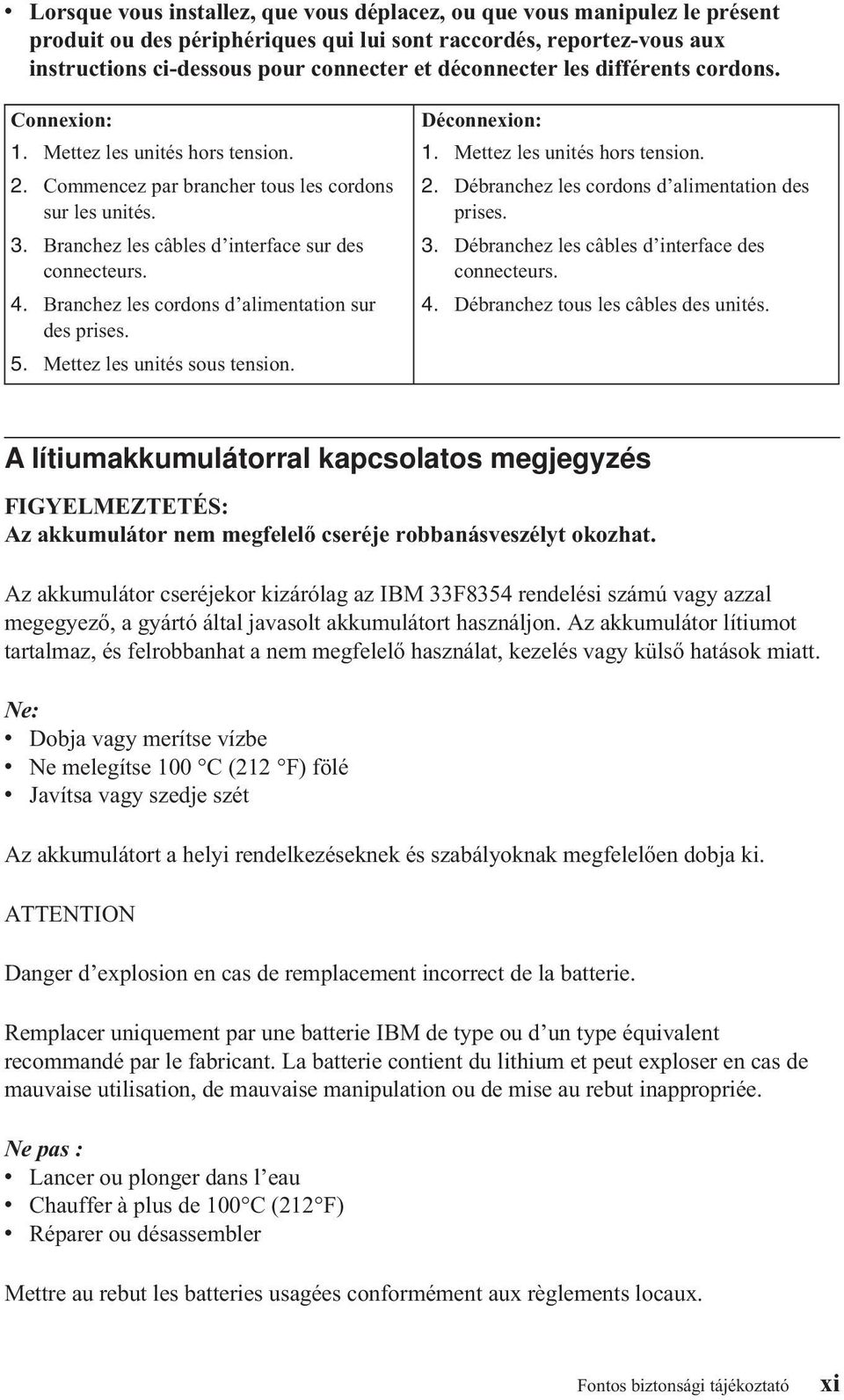 Branchez les cordons d alimentation sur des prises. 5. Mettez les unités sous tension. Déconnexion: 1. Mettez les unités hors tension. 2. Débranchez les cordons d alimentation des prises. 3.