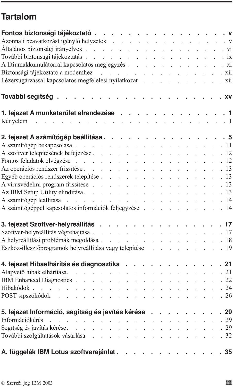 ......... xii Toábbi segítség.................... x 1. fejezet A munkaterület elrendezése............. 1 Kényelem.......................1 2. fejezet A számítógép beállítása.