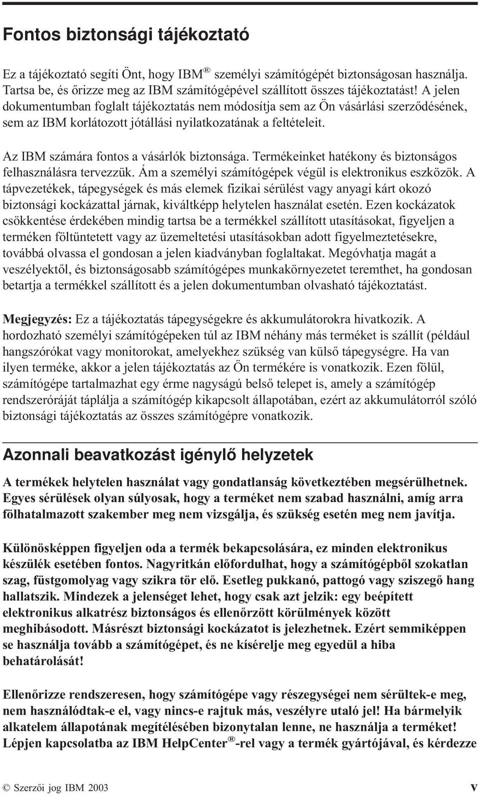 Termékeinket hatékony és biztonságos felhasználásra terezzük. Ám a személyi számítógépek égül is elektronikus eszközök.