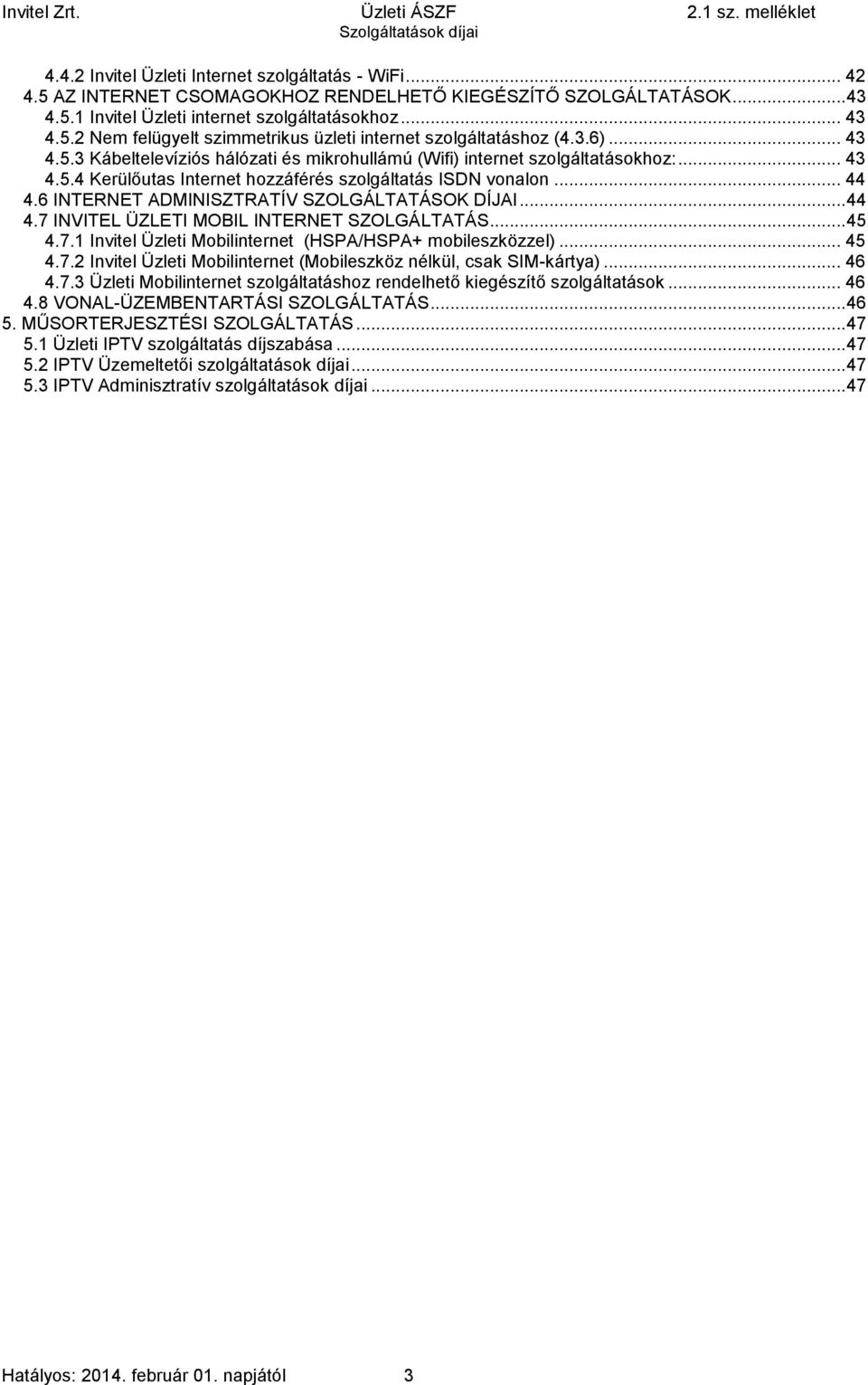 6 INTERNET ADMINISZTRATÍV SZOLGÁLTATÁSOK DÍJAI... 44 4.7 INVITEL ÜZLETI MOBIL INTERNET SZOLGÁLTATÁS... 45 4.7.1 Invitel Üzleti Mobilinternet (HSPA/HSPA+ mobileszközzel)... 45 4.7.2 Invitel Üzleti Mobilinternet (Mobileszköz nélkül, csak SIM-kártya).