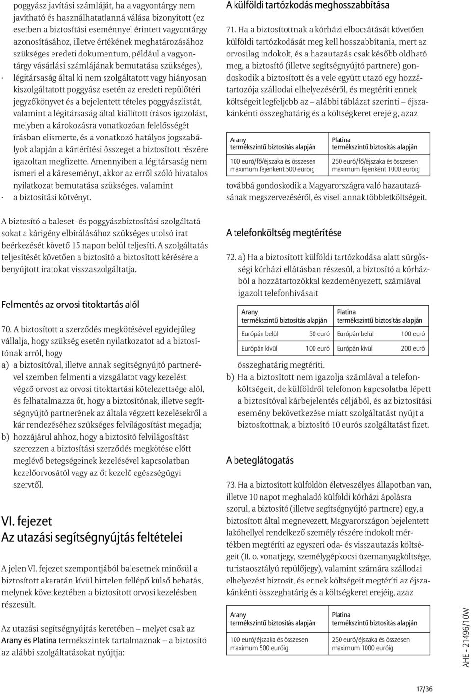 esetén az eredeti repülõtéri jegyzõkönyvet és a bejelentett tételes poggyászlistát, valamint a légitársaság által kiállított írásos igazolást, melyben a károkozásra vonatkozóan felelõsségét írásban