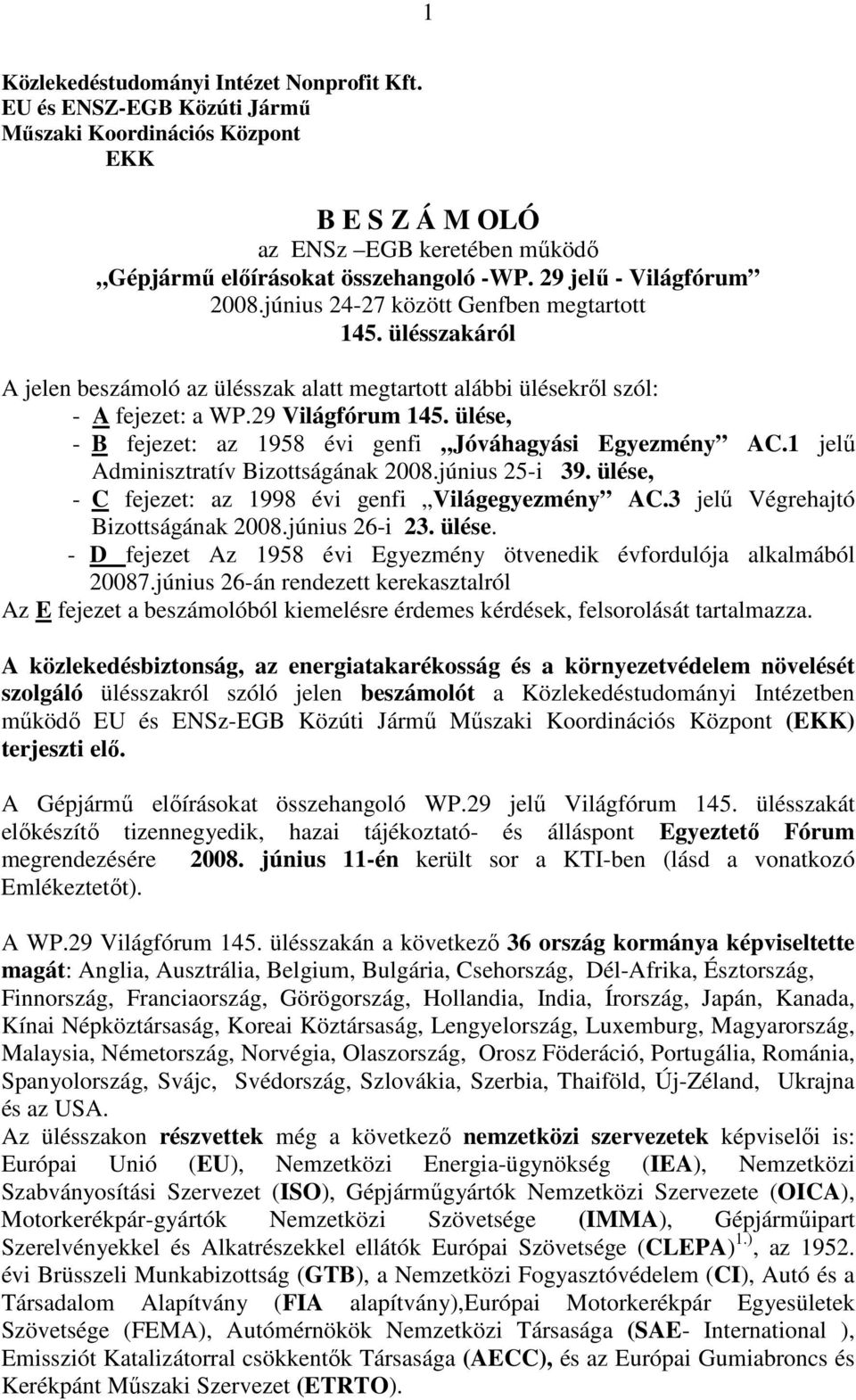 ülése, - B fejezet: az 1958 évi genfi Jóváhagyási Egyezmény AC.1 jelő Adminisztratív Bizottságának 2008.június 25-i 39. ülése, - C fejezet: az 1998 évi genfi Világegyezmény AC.