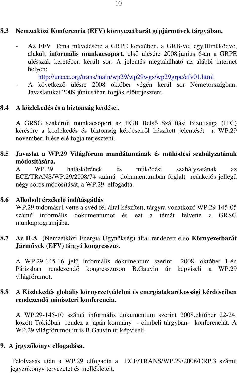 html - A következı ülésre 2008 október végén kerül sor Németországban. Javaslatukat 2009 júniusában fogják elıterjeszteni. 8.4 A közlekedés és a biztonság kérdései.