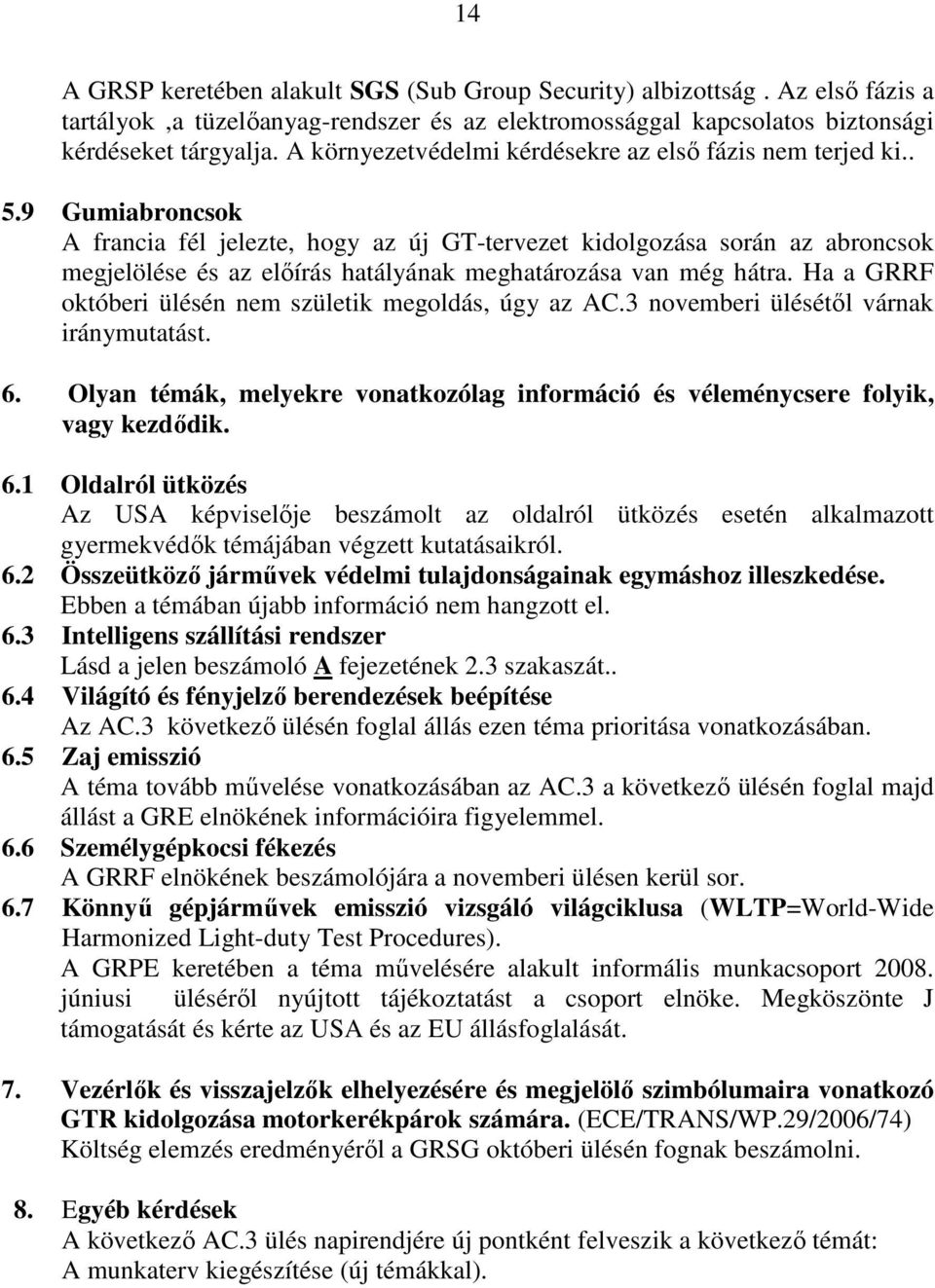 9 Gumiabroncsok A francia fél jelezte, hogy az új GT-tervezet kidolgozása során az abroncsok megjelölése és az elıírás hatályának meghatározása van még hátra.