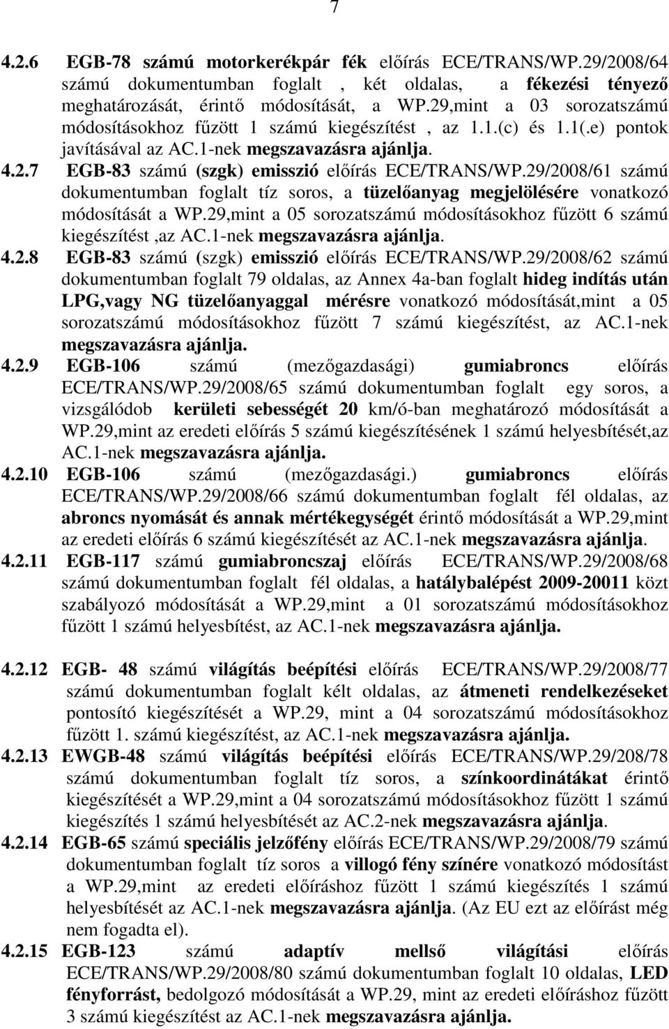 29/2008/61 számú dokumentumban foglalt tíz soros, a tüzelıanyag megjelölésére vonatkozó módosítását a WP.29,mint a 05 sorozatszámú módosításokhoz főzött 6 számú kiegészítést,az AC.