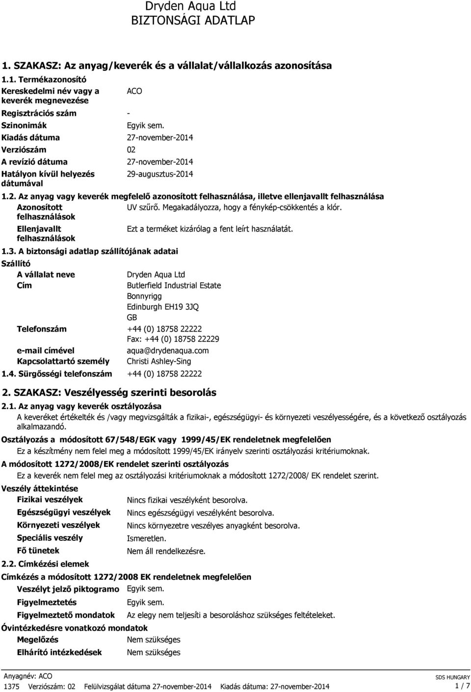 1. Termékazonosító Kereskedelmi név vagy a keverék megnevezése Regisztrációs szám Szinonimák Kiadás dátuma ACO Verziószám 02 A revízió dátuma Hatályon kívül helyezés dátumával - 27-november-2014