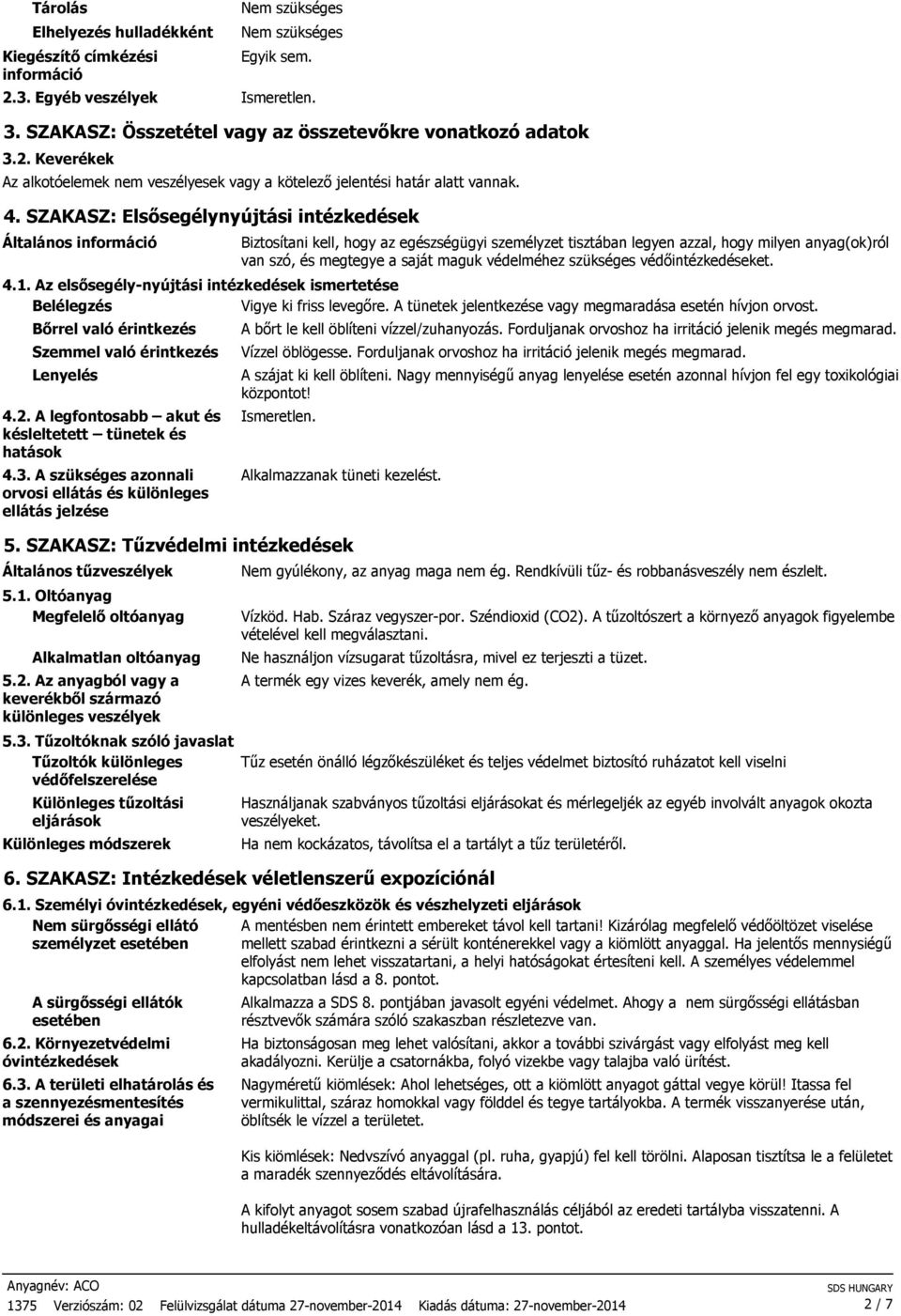 védelméhez szükséges védőintézkedéseket. 4.1. Az elsősegély-nyújtási intézkedések ismertetése Belélegzés Vigye ki friss levegőre. A tünetek jelentkezése vagy megmaradása esetén hívjon orvost.