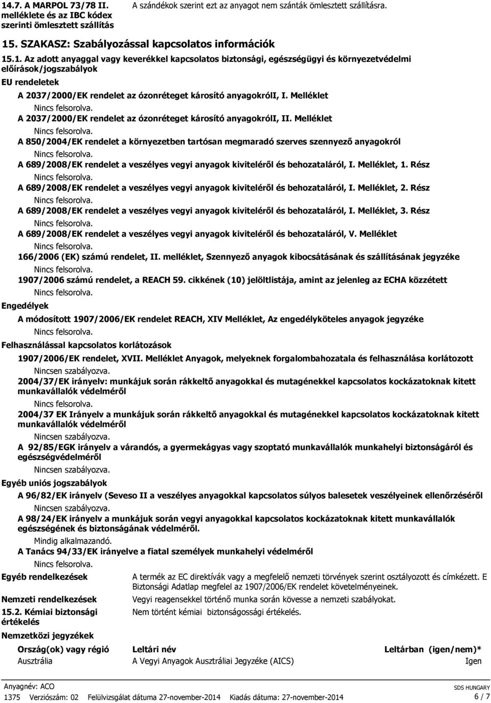 .1. Az adott anyaggal vagy keverékkel kapcsolatos biztonsági, egészségügyi és környezetvédelmi előírások/jogszabályok EU rendeletek A 2037/2000/EK rendelet az ózonréteget károsító anyagokróli, I.