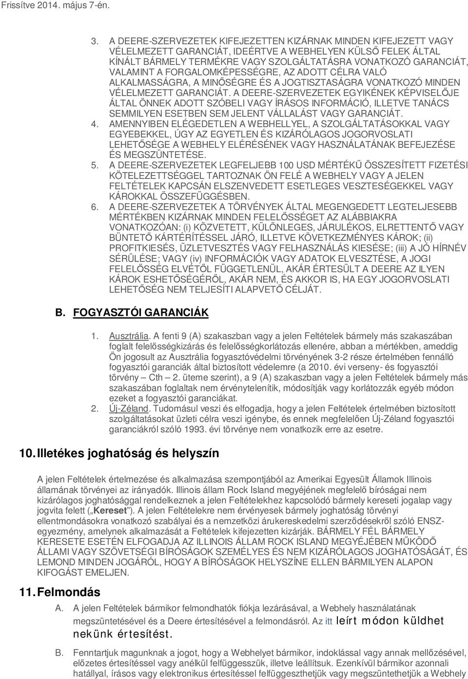 A DEERE-SZERVEZETEK EGYIKÉNEK KÉPVISEL JE ÁLTAL ÖNNEK ADOTT SZÓBELI VAGY ÍRÁSOS INFORMÁCIÓ, ILLETVE TANÁCS SEMMILYEN ESETBEN SEM JELENT VÁLLALÁST VAGY GARANCIÁT. 4.
