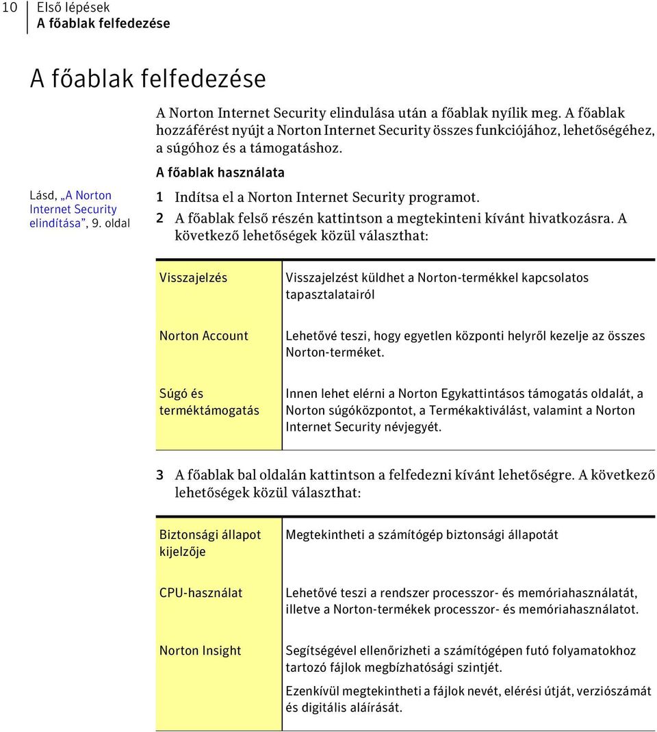 oldal 1 Indítsa el a Norton Internet Security programot. 2 A főablak felső részén kattintson a megtekinteni kívánt hivatkozásra.