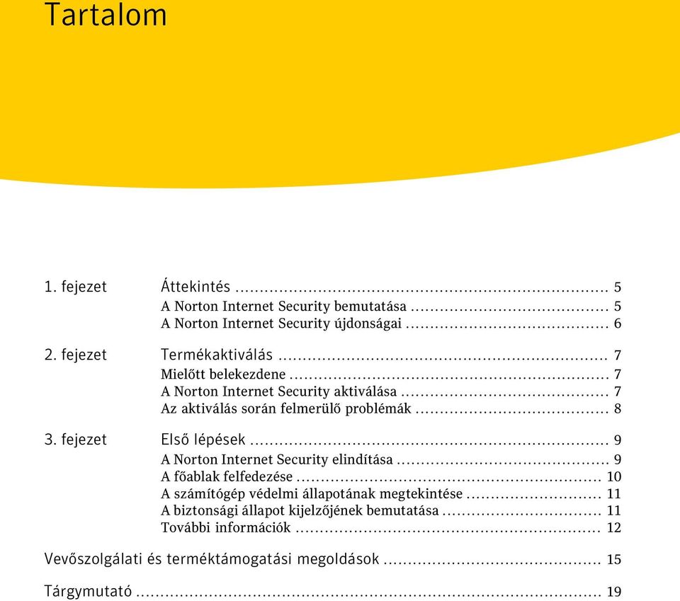 fejezet Első lépések... 9 A Norton Internet Security elindítása... 9 A főablak felfedezése... 10 A számítógép védelmi állapotának megtekintése.