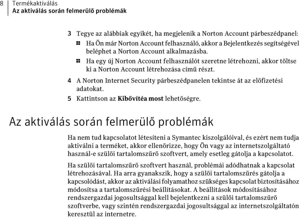 4 A Norton Internet Security párbeszédpanelen tekintse át az előfizetési adatokat. 5 Kattintson az Kibővítéa most lehetőségre.