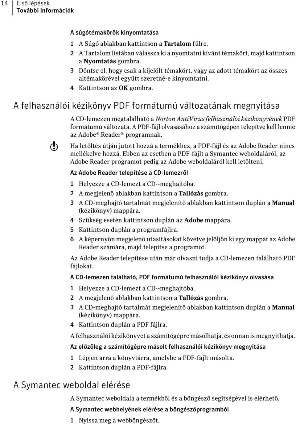 3 Döntse el, hogy csak a kijelölt témakört, vagy az adott témakört az összes altémakörével együtt szeretné-e kinyomtatni. 4 Kattintson az OK gombra.