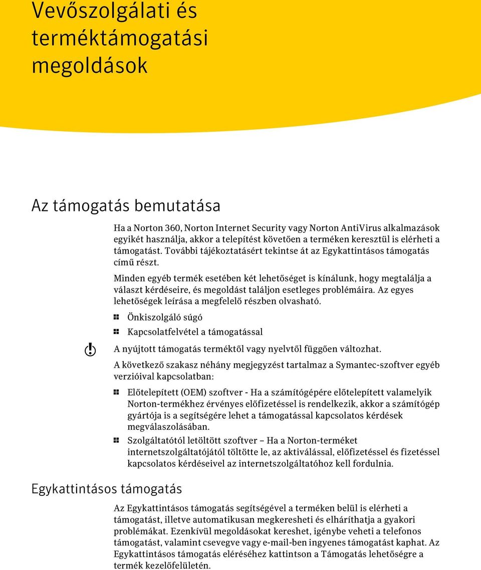 Minden egyéb termék esetében két lehetőséget is kínálunk, hogy megtalálja a választ kérdéseire, és megoldást találjon esetleges problémáira. Az egyes lehetőségek leírása a megfelelő részben olvasható.