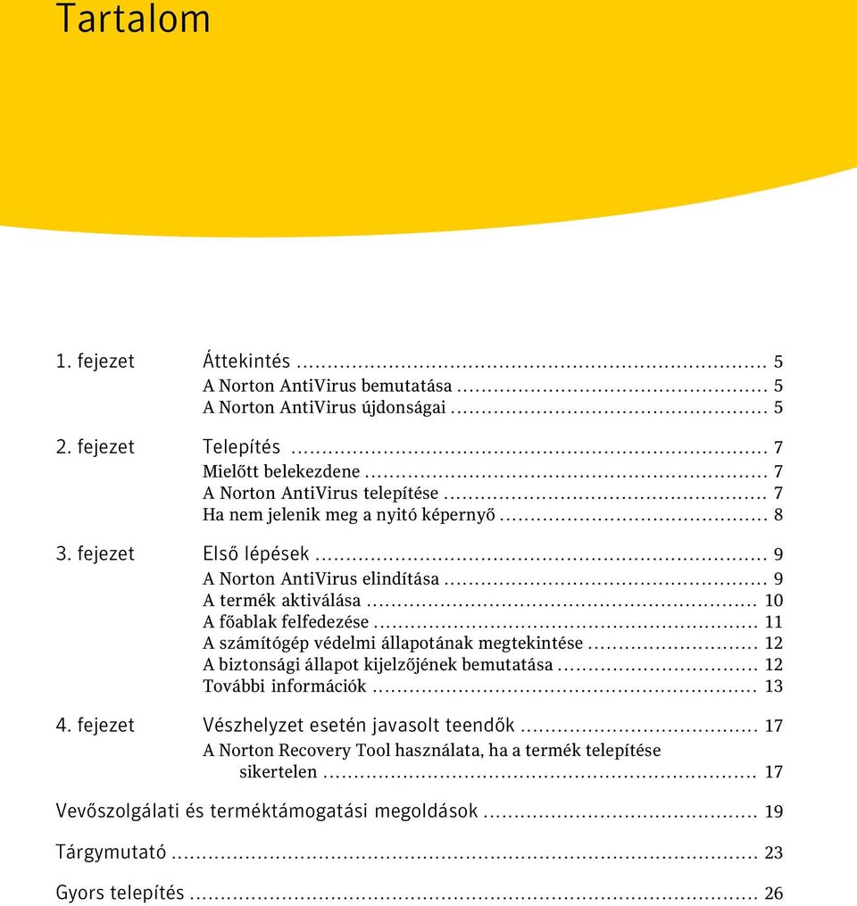 .. 10 A főablak felfedezése... 11 A számítógép védelmi állapotának megtekintése... 12 A biztonsági állapot kijelzőjének bemutatása... 12 További információk... 13 4.