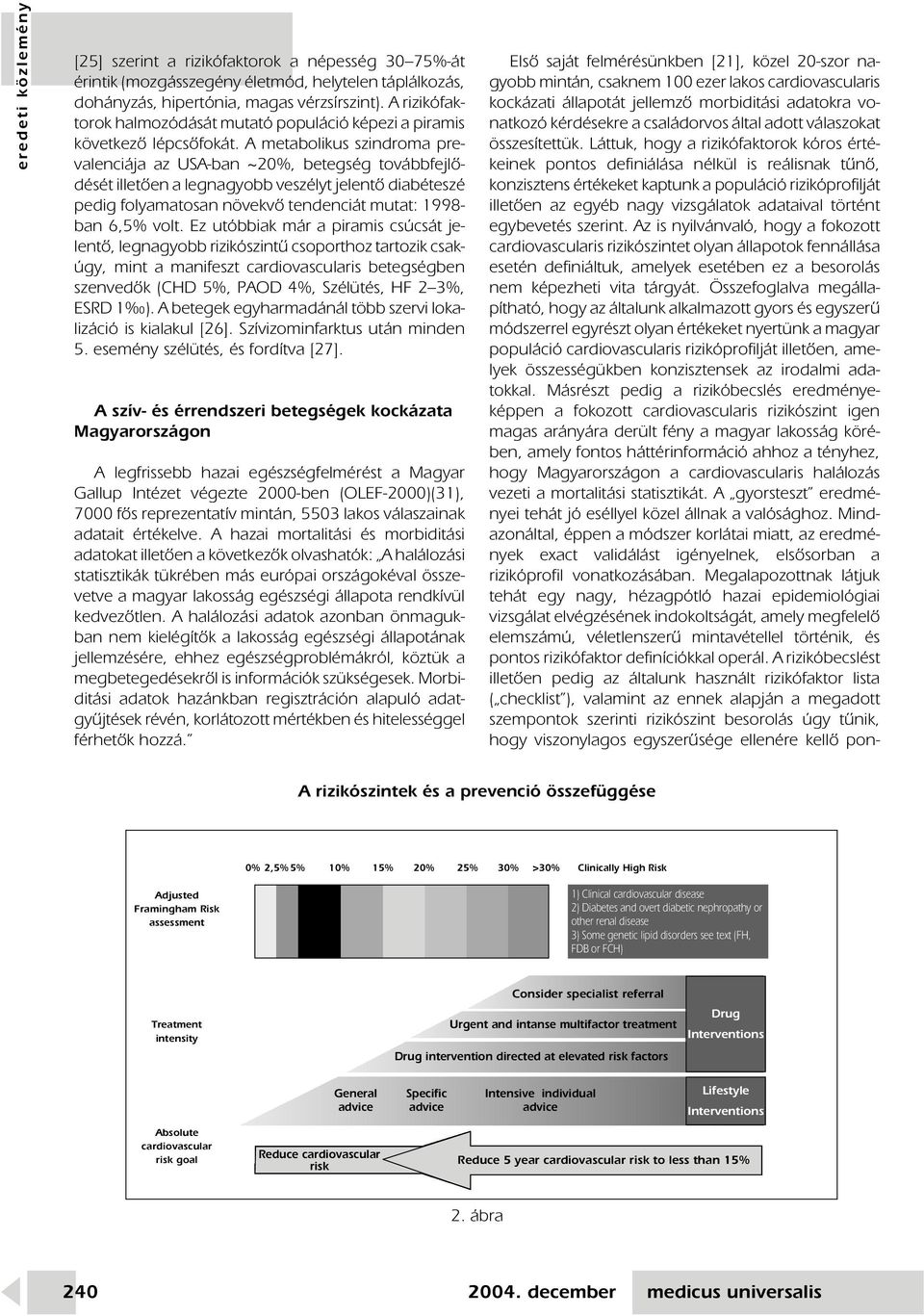 A metabolikus szindroma prevalenciája az USA-ban ~20%, betegség továbbfejlôdését illetôen a legnagyobb veszélyt jelentô diabéteszé pedig folyamatosan növekvô tendenciát mutat: 1998- ban 6,5% volt.