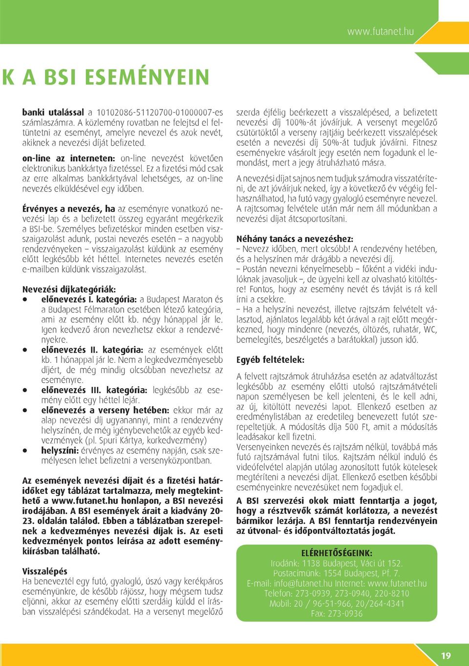 on-line az interneten: on-line nevezést követôen elektronikus bankkártya fi zetéssel. Ez a fi zetési mód csak az erre alkalmas bankkártyával lehetséges, az on-line nevezés elküldésével egy idôben.