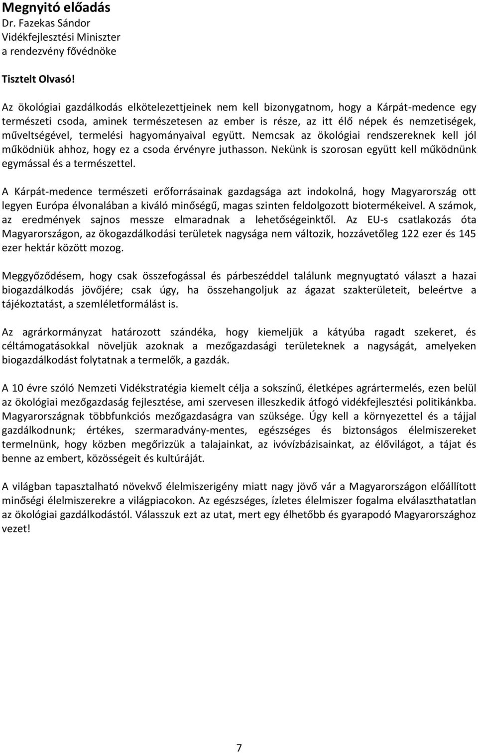 termelési hagyományaival együtt. Nemcsak az ökológiai rendszereknek kell jól működniük ahhoz, hogy ez a csoda érvényre juthasson. Nekünk is szorosan együtt kell működnünk egymással és a természettel.