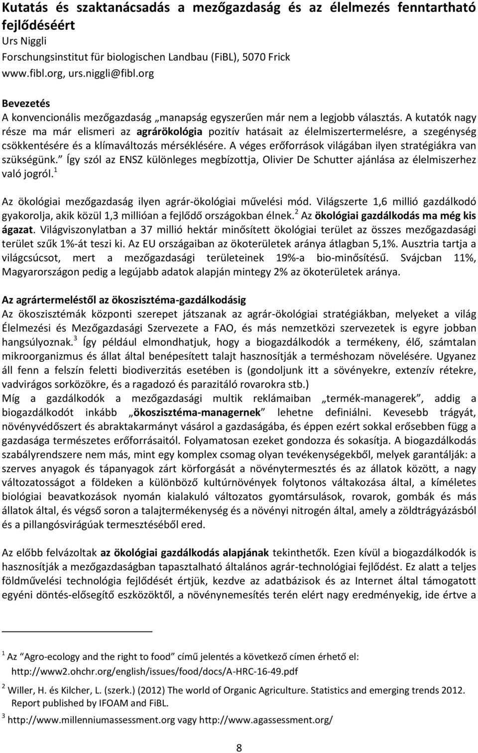 A kutatók nagy része ma már elismeri az agrárökológia pozitív hatásait az élelmiszertermelésre, a szegénység csökkentésére és a klímaváltozás mérséklésére.