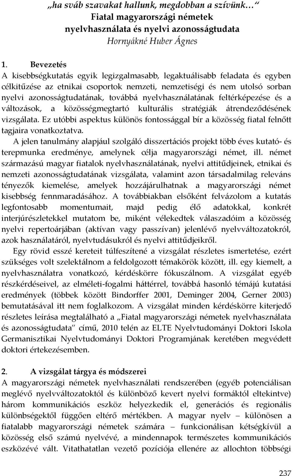 nyelvhasználatának feltérképezése és a változások, a közösségmegtartó kulturális stratégiák átrendeződésének vizsgálata.