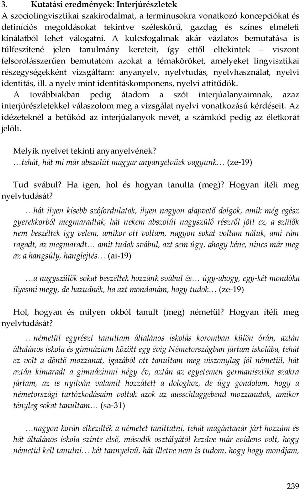 A kulcsfogalmak akár vázlatos bemutatása is túlfeszítené jelen tanulmány kereteit, így ettől eltekintek viszont felsorolásszerűen bemutatom azokat a témaköröket, amelyeket lingvisztikai