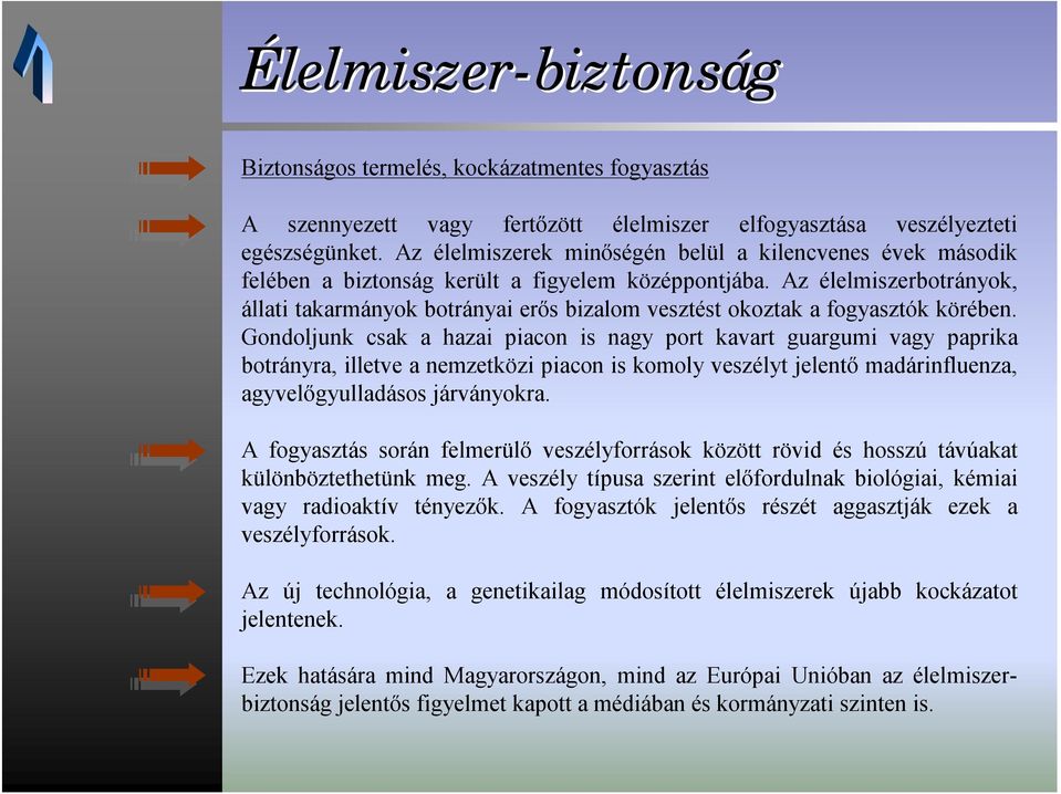 Az élelmiszerbotrányok, állati takarmányok botrányai erős bizalom vesztést okoztak a fogyasztók körében.