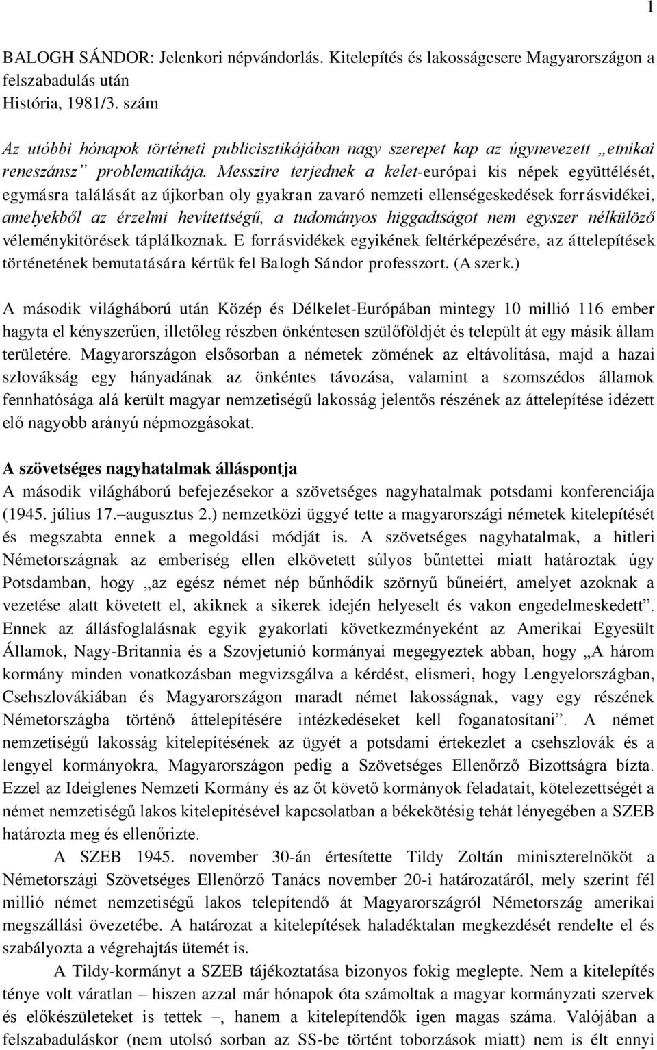 Messzire terjednek a kelet-európai kis népek együttélését, egymásra találását az újkorban oly gyakran zavaró nemzeti ellenségeskedések forrásvidékei, amelyekből az érzelmi hevítettségű, a tudományos