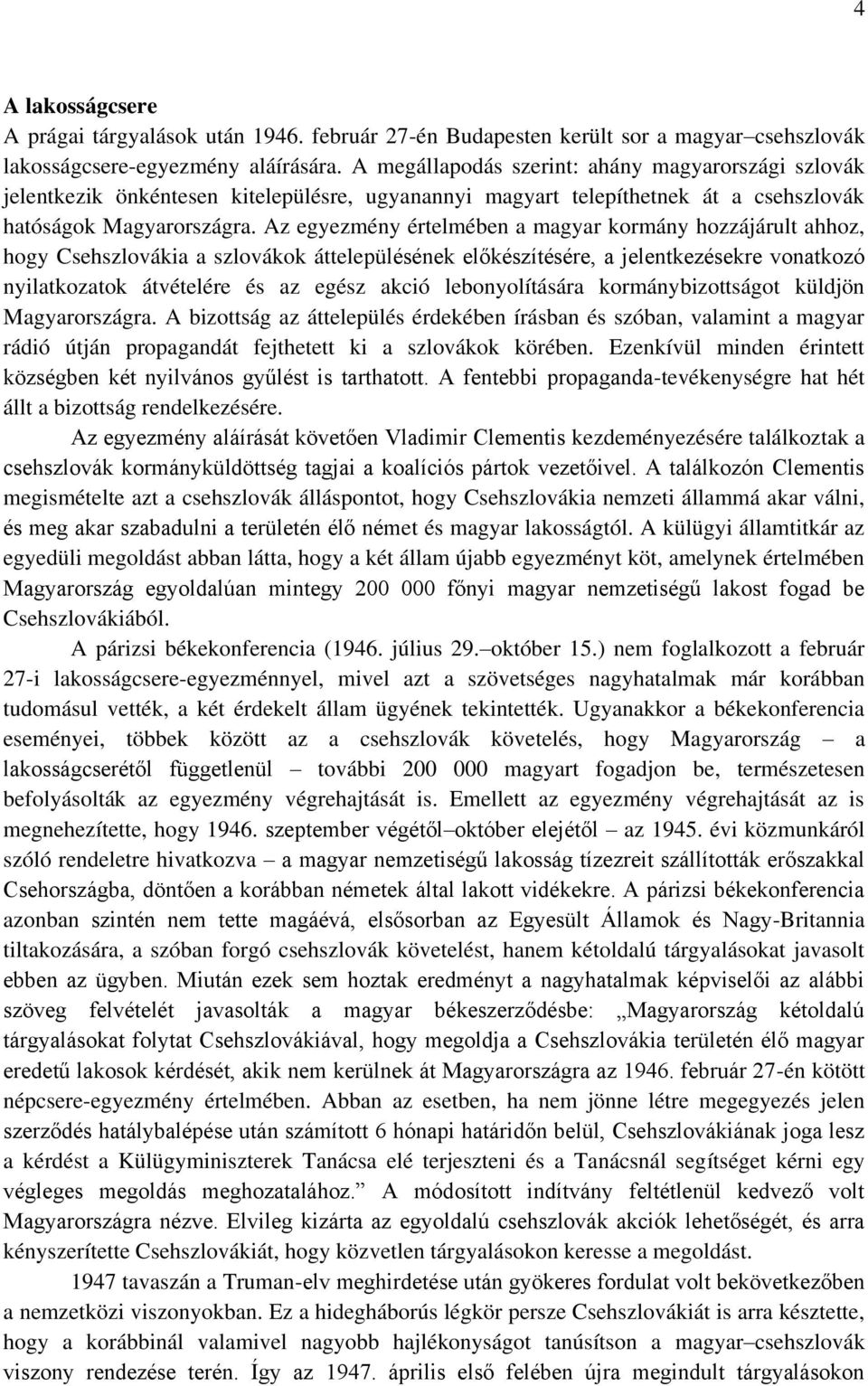 Az egyezmény értelmében a magyar kormány hozzájárult ahhoz, hogy Csehszlovákia a szlovákok áttelepülésének előkészítésére, a jelentkezésekre vonatkozó nyilatkozatok átvételére és az egész akció