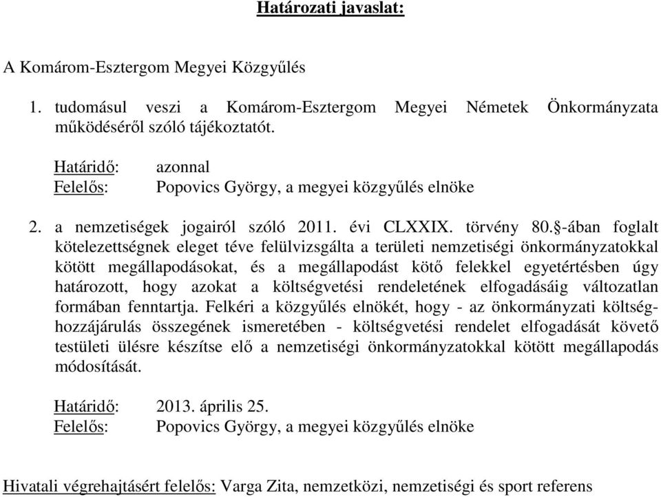 -ában foglalt kötelezettségnek eleget téve felülvizsgálta a területi nemzetiségi önkormányzatokkal kötött megállapodásokat, és a megállapodást kötő felekkel egyetértésben úgy határozott, hogy azokat