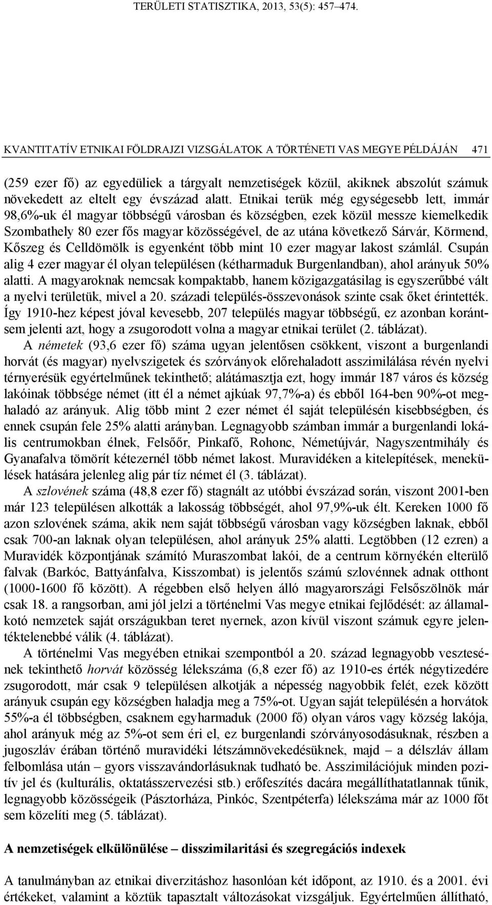 Körmend, Kőszeg és Celldömölk is egyenként több mint 10 ezer magyar lakost számlál. Csupán alig 4 ezer magyar él olyan településen (kétharmaduk Burgenlandban), ahol arányuk 50% alatti.